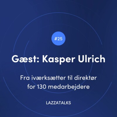 LAZZATALKS - Podcast om iv&aelig;rks&aelig;tterejse med Kasper Ulrich fra Shaping New Tomorrow