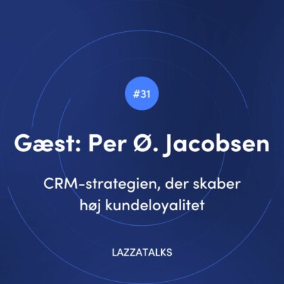 LAZZATALKS - CRM-strategien, der skaber h&oslash;j kundeloyalitet med Per &Oslash;stergaard Jacobsen
